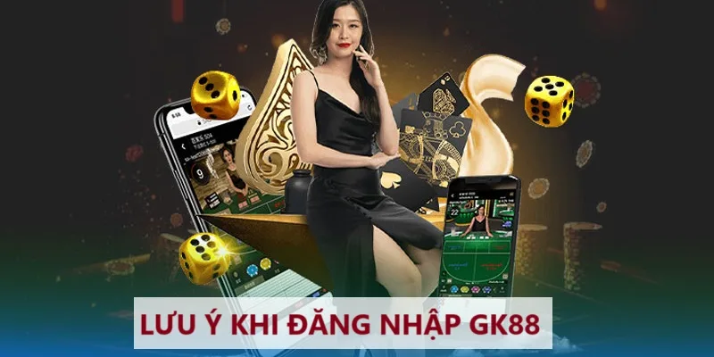 Lưu ý khi đăng nhập GK88